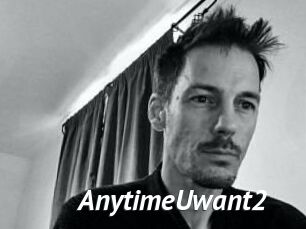 AnytimeUwant2