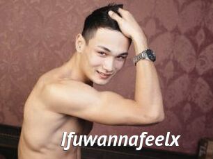 Ifuwannafeelx