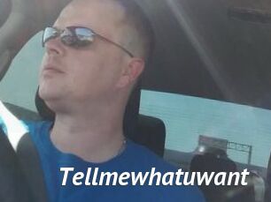 Tellmewhatuwant