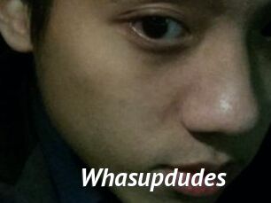 Whasupdudes